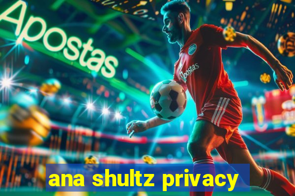 ana shultz privacy